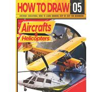 How to Draw Aircrafts & helicopters 05: Awesome Educational Book to Learn Drawing Step by Step For Beginners!: Learn to draw awesome planes for kids & ... drawing aircrafts Christmas & back to schoo