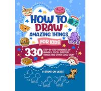 How To Draw Amazing Things For Kids: 330 Step-By-Step Drawings of Animals, Food, Everyday Things and Other Cool Stuff