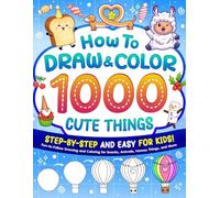 How to Draw and Color 1000 Cute Thing Step-by-Step and Easy for Kids: Fun-to-Follow Drawing and Coloring for Snacks, Animals, Homey Things, and More