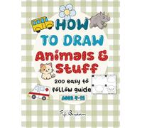 How to Draw Animals and Stuff: 200 Easy-To-Follow Guide Drawing Book