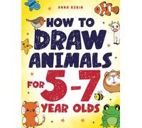 How to Draw Animals for 5-7 Year Olds: Learn to Draw Cute Pets, Farm Animals and Magical Sea Creatures | Book for Kids Ages 5 to 7