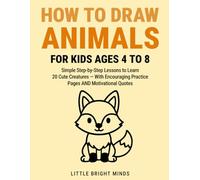 How to Draw Animals for Kids Ages 4-8: Simple Step-by-Step Lessons to Learn 40 Cute Creatures - With Encouraging Practice Pages and Motivational Quotes