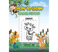 How To Draw Animals For Kids: Learn Step By Step How To Draw Beautiful Drawings,Kids Age 3-10 And Beginners, Easy Drawing, With Space For Practice