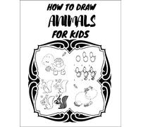 How To Draw Animals For Kids: The First Book In The World That Contains Drawings To Teach Your Young Child To Draw, And There Are Also Letters To Teach Your Child To Read Letters And Numbers And Color