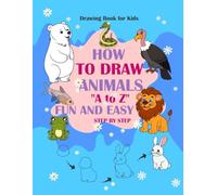 How to Draw Animals From A to Z - Fun and Easy Step-by-Step Drawing Book for Kids, Ages 4-12 | Perfect For Beginners!: Paint Your Own Pets.