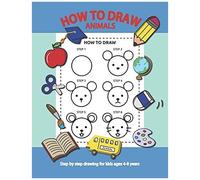 How To Draw Animals Step By Step For Kids Ages 4-8 Years: A Fun Draw And Activity Book For Kids To Practice To Draw And Practice Using The Optic Nerve With Small Muscles
