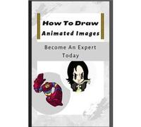 How To Draw Animated Images 100 StepByStep Full Guide On How To Draw Like An Expert. - Grayson Austin - Amazon Digital Services LLC KDP - Livre en Anglais Grayson AustinGrayson Austin (Auteur)