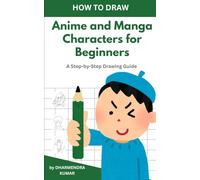 How to Draw Anime and Manga Characters for Beginners: A Step-by-Step Drawing Guide