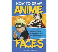 How To Draw Anime Faces: Lessons From Your Favorite Anime Characters Perfect For All Ages!