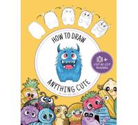 HOW TO DRAW ANYTHING CUTE FOR KIDS AND ADULTS: 101+ step by step drawings of monsters, animals, food and things | sketch guide | easy | simple | adorable