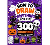 How to Draw Anything for Kids: 300 Fun Step-by-Step Drawings, Learn to Draw Cute Halloween Characters, Animals, Monsters, Food, Objects and More