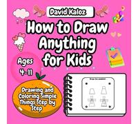 How to Draw Anything for Kids: Drawing and Coloring Simple Things Step by Step
