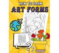 How To Draw Art Forms: Step-By-Step Drawing Guide Exploring Painting, Sculpture, And More - Perfect For Kids And Art Lovers