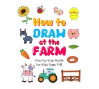 How to Draw at the Farm. Step-by-Step Guide for Kids Ages 4-8: Simple Drawing Farm Animals, Tools and Scenes