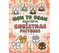 How to Draw Beautiful Christmas Patterns: A Creative Step-by-Step Guide for Adults and Teens to Enjoy Relaxing Holiday Art