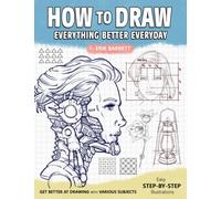 How To Draw: Better Every Day Step By Step Instructions on Drawing and Sketching Patterns, Plants, Objects, and More for Beginners, Experienced Artists