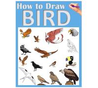 How to Draw Birds for Kids: The Ultimate Step-by-Step Guide to Drawing Eagles, Parrots, Owls, and More, Fun Nature Activity Book for Boys and Girls Ages 8-12