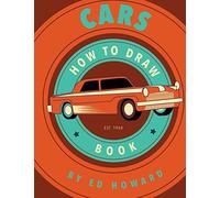 How To Draw Cars: Instructions To Draw Your Favorite Cars From Supercars, Vintage Cars And Trucks