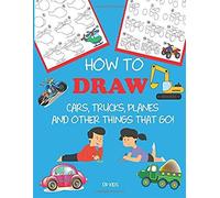 How To Draw Cars, Trucks, Planes, And Other Things That Go!