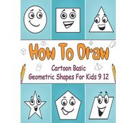 How To Draw Cartoon Basic Geometric Shapes: Learn To Draw Geometric Shapes For Beginners With Copy Method Guide . 20 Illustrations With Cute Characters ( Triangle , Circle , Square ... ) To Practice D
