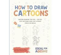 How to Draw Cartoons: Cartoon Drawing for Kids - Step-by-Step Sketching Made Easy Without Stress or Hassle