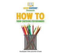 How To Draw Cartoons For Beginners: Your Step-By-Step Guide To Drawing Cartoons For Beginners