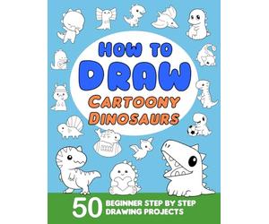 How To Draw Cartoony Dinosaurs: Learn to Draw for Beginners with 50 Step-by-Step Drawing Projects