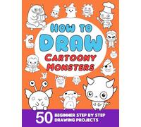 How To Draw Cartoony Monsters: Learn to Draw for Beginners with 50 Step-by-Step Drawing Projects