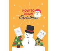 How To Draw Christmas: A Book To Learn How To Draw Christmas Easy Step By Step For Kids Aged 4-8, 9-12