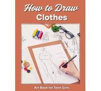 How to Draw Clothes - Art Book for Teen Girls: A Fun Fashion Illustration & Coloring Book to Learn Drawing Stylish Outfits