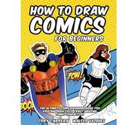 How to Draw Comics for Beginners: The Ultimate Comic Drawing Guide for Kids and Adults to Craft Amazing Comic Characters
