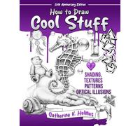 How to Draw Cool Stuff: Shading, Textures and Optical Illusions: 10th Anniversary Edition