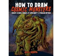 How to Draw Cosmic Monsters: Create Scenes from H. P. Lovecraft's Cthulhu Mythos