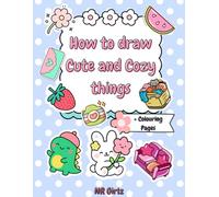 How to Draw Cute and Cozy Things: Step-by-Step Drawing Book for Beginners | Learn to Draw Adorable Furniture, Food, Fashion & Cuties | Easy Drawing ... for Kids, Teens & Adults (99 Pages of Fun!)