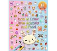 How to Draw Cute Animals and Food: Step by Step Drawing Guide for Kids and Beginners with Over 50 Adorable Animals and Food Characters