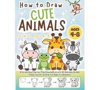 How to Draw Cute Animals for Kids Ages 4-8: A Fun and Easy Step-by-Step Drawing Book with 40 Adorable Animals, Simple Lessons, and Practice Pages for Beginners
