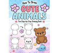 How to Draw Cute Animals: Fun Step-by-Step Drawing Book for Kids. Learn to Draw 50 Adorable Animals with Easy Shapes and Simple Instructions for Beginners