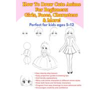 How To Draw Cute Anime For Beginners: Girls, Faces, Characters & More: Perfect for Kids Ages 5-12: Easy Step-by-Step Anime and Manga Drawing Guide for Beginners