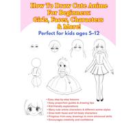 How To Draw Cute Anime For Beginners: Girls, Faces, Characters & More: Perfect for Kids Ages 5-12: Easy Step-by-Step Anime and Manga Drawing Guide for Beginners