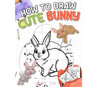 How to Draw Cute Bunny: Step by Step Drawing Creatures of Bunny Animal | Simple Guide Book for Kids, Childs or Lovers |For Lunar New Year | Birthday | To Stress Relief