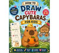 How to Draw Cute Capybaras for Kids Ages 4-8: Learn to Draw 40 Adorable Capybaras One Simple Step at a Time with Easy Tutorials, Practice Space, Cute ... and Hours of Creative Fun for Young Artists
