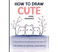 How to Draw Cute Lined Drawings: Kawaii & Chibi for Adult Beginners - Step-by-Step Drawing of Cute Animals & Doodle Art for Relaxation
