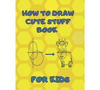 How To Draw Cute Stuff Book For Kids: Cool Stuff & Things Drawing And Doodling, Inspiring Doodle Prompts, Start Now And Let The Creativity Flow And Kids, 8.5x11 Inche.