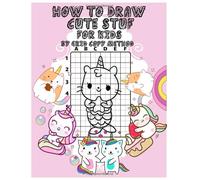How To Draw Cute Stuff For Kids: Grid Copy Method , Unicorn ,Mermaids Animals And To Many Friends , 100 Page , 8,5" 11" Inches