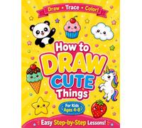 How to Draw Cute Things: Easy Step-by-Step Drawing & Tracing Book for Kids Ages 4-8: Learn to Draw Cute Animals, Food and Fun Characters, Perfect for Beginners