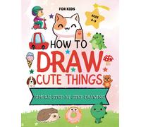 How To Draw Cute Things: Simple Step By Step Drawings For Kids Ages 4 To 9 , How To Draw Cool Stuff, Tiny Things To Draw