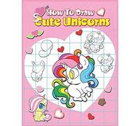 How To Draw Cute Unicorns: A Simple Step By Step Anime Drawing Books For Beginners. Learn Easy And Fun To Draw Kawaii For Artists, Cartoonists, And Doodlers