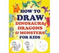 How to Draw Dinosaurs, Dragons & Monsters For Kids: Easy & Fun Step by Step Drawing Book for Kids | Learn How To Draw 10 Favorite, Cute and Ferocious ... ...) & Dragons, Monsters for Kids 6-12
