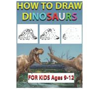 how to draw Dinosaurs for kids ages 9-12: Learn How To Draw 21 Favorite, Cute and Ferocious Dinosaurs Step-by-Step for Children (T-Rex, Pteranodon, Triceratops... More!)