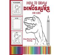 How To Draw Dinosaurs For Kids: Easy Step By Step Drawing Guide To Learn How To Draw Dinosaur Simple Steps Drawing Book For Your Child Artists.